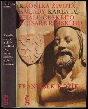 Kronika života a vlády Karla IV., krále českého a císaře římského - František Kožík (1981, Československý spisovatel) - ID: 61346