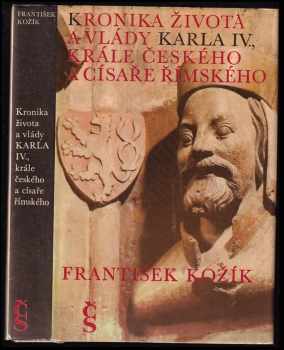 Kronika života a vlády Karla IV., krále českého a císaře římského - František Kožík (1981, Československý spisovatel) - ID: 753238