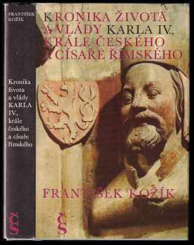 Kronika života a vlády Karla IV., krále českého a císaře římského - František Kožík (1985, Československý spisovatel) - ID: 459537