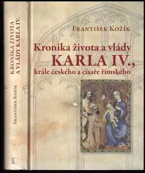Kronika života a vlády Karla IV., krále českého a císaře římského - František Kožík (2012, Československý spisovatel) - ID: 1639175