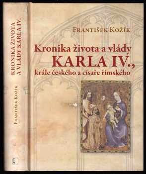 Kronika života a vlády Karla IV., krále českého a císaře římského - František Kožík (2012, Československý spisovatel) - ID: 805420