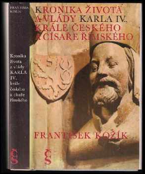 Kronika života a vlády Karla IV., krále českého a císaře římského - František Kožík (1981, Československý spisovatel) - ID: 828724