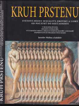 Jaroslav Malina: Kruh prstenu - světové dějiny sexuality, erotiky a lásky od počátků do současnosti : v reálném životě, krásné literatuře, výtvarném umění a dílech malířů a sochařů inspirovaných obsahem této knihy : (ukázky z 1. a 4. svazku pentalogie)