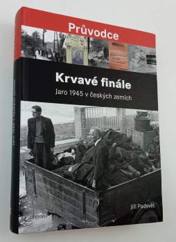 Krvavé finále : jaro 1945 v českých zemích