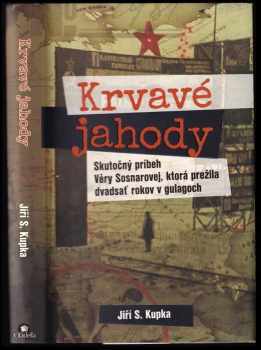 Krvavé jahody : skutočný príbeh Věry Sosnarovej, ktorá prežila dvadsať rokov v gulagoch - Jiří Svetozar Kupka (2017, Citadella) - ID: 1976889