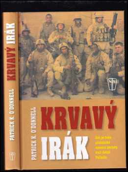 Patrick K O'Donnell: Krvavý Irák - bok po boku příslušníků námořní pěchoty, kteří dobyli Fallúdžu