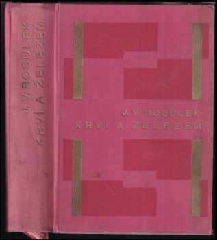 Krví a železem : román - Jan Václav Rosůlek (1930, Sfinx) - ID: 526665