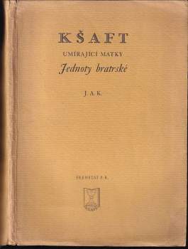 Kšaft umírající matky Jednoty bratrské, kterýmž (v národu svém a obzvláštnosti své dokonávající) svěřené sobě někdy od Pána Boha poklady mezi syny a dcery své rozděluje