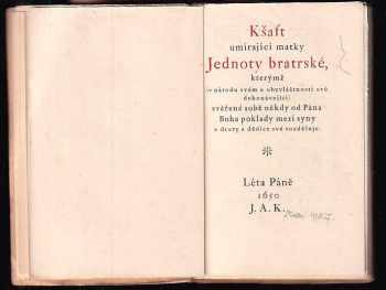 Jan Amos Komenský: Kšaft umírající matky Jednoty bratské, kterýmž ( v národu svém a obzvláštnosti své dokonávající) svěřené sobě někdy od Pána Boha poklady mezi syny a dcery a dědice své rozděluje