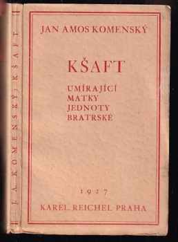 Kšaft umírající matky Jednoty bratské, kterýmž ( v národu svém a obzvláštnosti své dokonávající) svěřené sobě někdy od Pána Boha poklady mezi syny a dcery a dědice své rozděluje