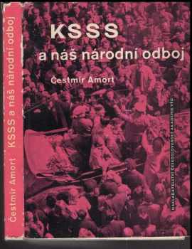 Čestmír Amort: KSSS a náš národní odboj : Příspěvek k historii bratrské pomoci Komunistické strany Sovětského svazu národně osvobozeneckému boji československého lidu