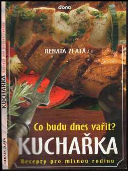 Kuchařka - co budu dnes vařit? : recepty pro mlsnou rodinu - Renata Zlatá (2002, Dona) - ID: 2361017