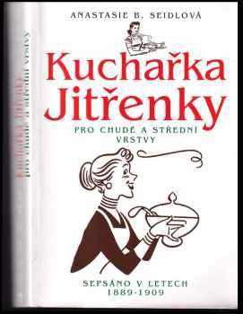 Kuchařka Jitřenky pro chudé a střední vrstvy : sepsáno v letech 1889-1909 - Anastasie B Seidlová (2004, Levné knihy KMa) - ID: 959462