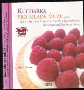 Kuchařka pro mladé muže, aneb, Jak s minimem špinavého nádobí a kuchařských zkušeností zapůsobit na dívku - Nicole Seeman (2007, Rebo) - ID: 735343