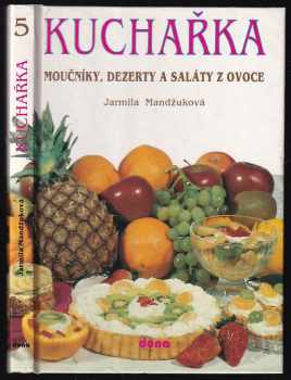 Jarmila Mandžuková: Kuchařka. Sv. 5, Moučníky, dezerty a saláty z ovoce