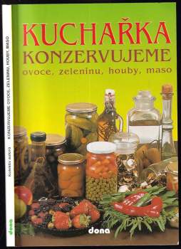 Kuchařka : konzervujeme ovoce, zeleninu, houby, maso