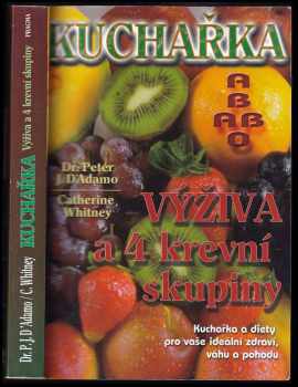 Peter D'Adamo: Kuchařka Výživa a 4 krevní skupiny - kuchařka a diety pro vaše ideální zdraví, váhu a pohodu