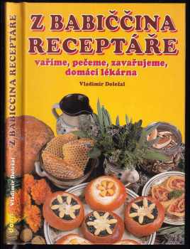 Vladimír Doležal: Kuchařka : z babiččina receptáře : vaříme, pečeme, zavařujeme, domácí lékárna