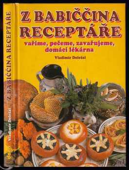 Kuchařka - z babiččina receptáře : vaříme, pečeme, zavařujeme, domácí lékárna - Vladimír Doležal (2003, Dona) - ID: 600354