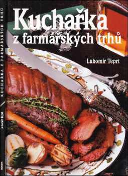 Kuchařka z farmářských trhů - Lubomír Teprt (2013, Bondy) - ID: 796135