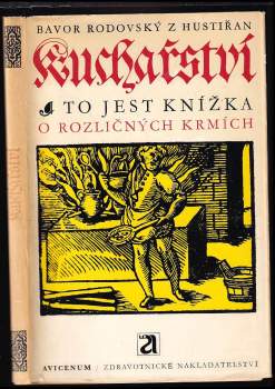 Bavor Rodovský z Hustiřan: Kuchařství, to jest, Knížka o rozličných krmích, kterak se užitečně s chutí strojiti mají, jakožto zvěřina, ptáci, ryby a jiné mnohé krmě
