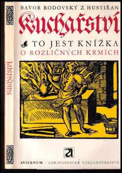 Kuchařství, to jest, Knížka o rozličných krmích, kterak se užitečně s chutí strojiti mají, jakožto zvěřina, ptáci, ryby a jiné mnohé krmě : každému kuchaři aneb hospodáři knížka tato potřebná i užitečná - Bavor Rodovský z Hustiřan (1975, Avicenum) - ID: 61628