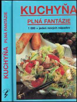 Josef Mokráček: Kuchyňa plná fantázie : Kuchárska kniha s 1000 + 1 novými nápadmi