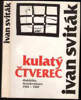 Ivan Sviták: Kulatý čtverec - dialektika demokratizace - úvahy a statě, články z let 1968-1969