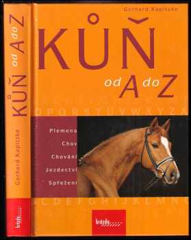 Gerhard Kapitzke: Kůň od A do Z : plemena, chov, chování, jezdectví, spřežení
