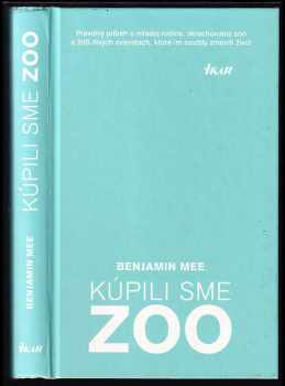 Kúpili sme ZOO : pravdivý príbeh o mladej rodine, skrachovanej zoo a 200 divých zvieratách, ktoré im navždy zmenili život - Benjamin Mee (2012, Ikar) - ID: 408841