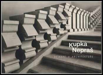 Pavel Kupka: Kupka, Nepraš : setkání v architektuře : Galerie Jaroslava Fragnera 5.-24.10.2004