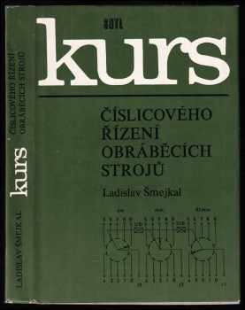 Kurs číslicového řízení obráběcích srtojů - Ladislav Šmejkal (1980, Státní nakladatelství technické literatury) - ID: 625355
