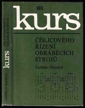 Kurs číslicového řízení obráběcích srtojů - Ladislav Šmejkal (1980, Státní nakladatelství technické literatury) - ID: 625418