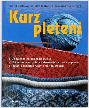 Kurz pletení : od základního oka až po pulovr, 100 jednobarevných i vícebarevných vzorů s popisem, pletení ponožek a rukavic krok za krokem