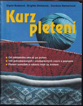 Kurz pletení : od základního oka až po pulovr, 100 jednobarevných i vícebarevných vzorů s popisem, pletení ponožek a rukavic krok za krokem