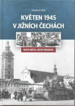 Vladimír Kos: Květen 1945 v jižních Čechách