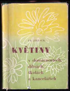František Jirásek: Květiny v domácnostech, dílnách, školách a kancelářích : Souhrn rad o pěstování pokojových květin a dekorativní zeleně