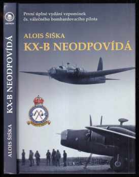 Alois Šiška: KX-B neodpovídá - vzpomínky válečného pilota