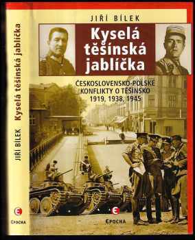 Jiří Bílek: Kyselá těšínská jablíčka : československo-polské konflikty o Těšínsko 1919, 1939, 1945