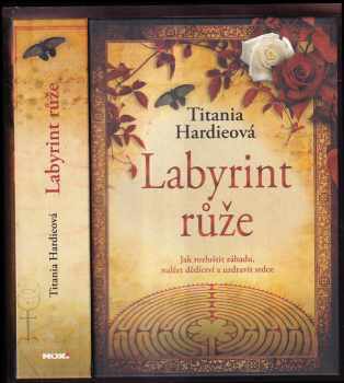 Labyrint růže : [jak rozlouštit záhadu, nalézt dědictví a uzdravit srdce] - Titania Hardie (2008, NOXI) - ID: 234927