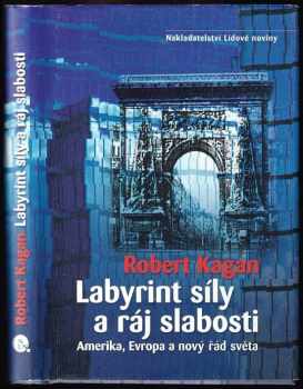 Labyrint síly a ráj slabosti : Amerika, Evropa a nový řád světa - Robert Kagan (2003, Nakladatelství Lidové noviny) - ID: 607821