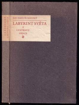 Labyrint světa a lusthauz srdce, to jest, Světlé vymalování kterak v tom světě a věcech jeho všechněch nic není než matení a motání, kolotání a lopotování, mámení a šalba, bída a tesknost, a naposledy omrzení všeho a zoufání : ale kdož doma v srdci svém sedě s jediným Pánem Bohem se uzavírá, ten sám k pravému a plnému mysli upokojení a radosti že přichází