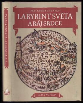 Labyrint světa a ráj srdce : ale když doma, v srdci svém sedě, s jediným Pánem Bohem se uzavírá, ten sám k pravému a plnému mysli upokojení a radosti 