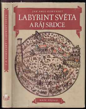 Labyrint světa a ráj srdce : ale když doma, v srdci svém sedě, s jediným Pánem Bohem se uzavírá, ten sám k pravému a plnému mysli upokojení a radosti 