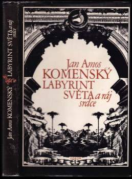 Labyrint světa a ráj srdce : to jest světlé vymalování, kterak v tom světě a věcech jeho všechněch nic není než matení a motání, kolotání a lopotování