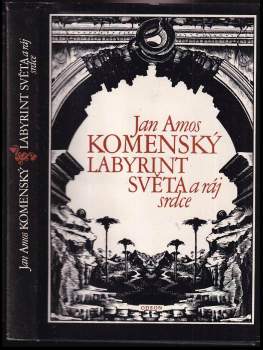 Labyrint světa a ráj srdce : to jest světlé vymalování, kterak v tom světě a věcech jeho všechněch nic není než matení a motání, kolotání a lopotování