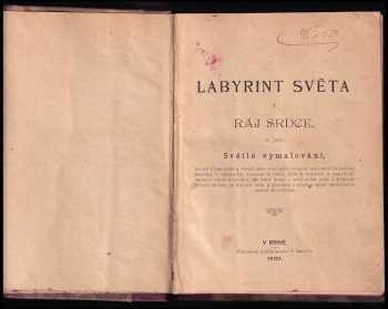 Jan Amos Komenský: Labyrint světa a ráj srdce, to jest, Světlé vymalování, kterak v tom světě a věcech jeho všechněch nic není než matení a motání, kolotání a lopotování, mámení a šalba, bída a tesknost, a naposledy omrzení všeho a zoufání, ale kdož doma v srdci svém sedě, s jediným Pánem Bohem se uzavírá, sám k pravému a plnému mysli upokojení a radosti že přichází