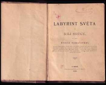 Jan Amos Komenský: Labyrint světa a ráj srdce, to jest - Světlé vymalování, kterak v tom světě a věcech jeho všechněch nic není než matení a motání, kolotání a lopotování, mámení a šalba, bída a tesknost, a naposledy omrzení všeho a zoufání