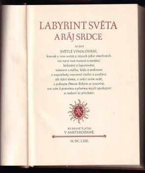 Jan Amos Komenský: Labyrint světa a ráj srdce, to jest: světlé vymalování, kterak v tom světě a věcech jeho všechněch nic není než matení a motání, kolotání a lopotování, mámení a šalba, bída a tesknost, a naposledy omrzení všeho a zoufání; ale kdož doma v srdci svém sedě, s jediným Pánem Bohem se uzavírá, ten sám k pravému a plnému mysli upokojení a radosti že přichází