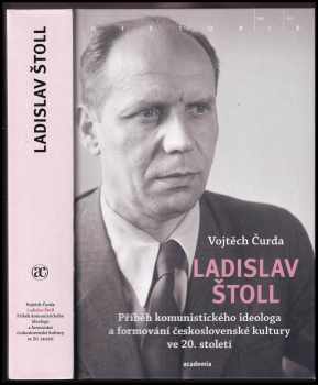 Vojtěch Čurda: Ladislav Štoll : příběh komunistického ideologa a formování československé kultury ve 20. století